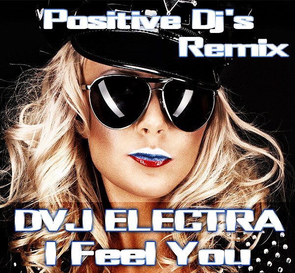 DVJ ELECTRA - I feel you (POSITIVE DJ's Remix)